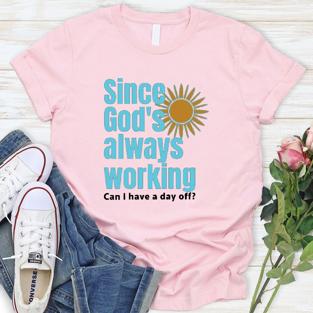 Since God Always Working Christian T-Shirt