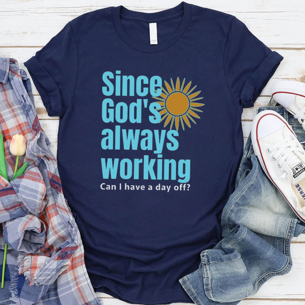 Since God Always Working Christian T-Shirt