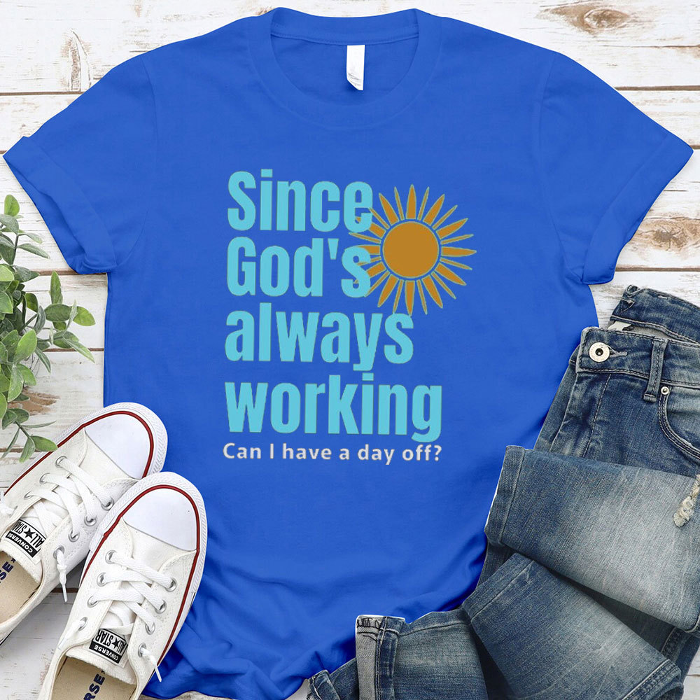Since God Always Working Christian T-Shirt