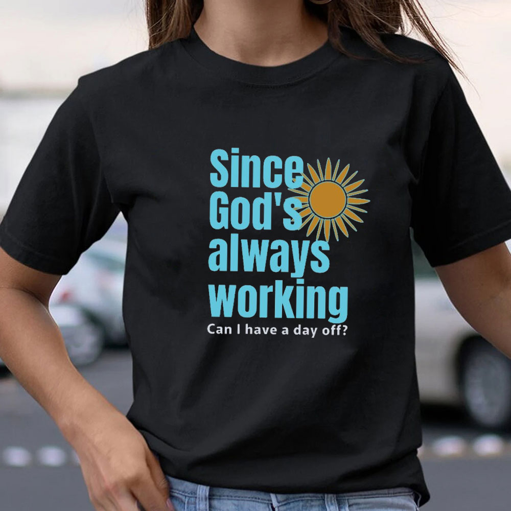 Since God Always Working Christian T-Shirt