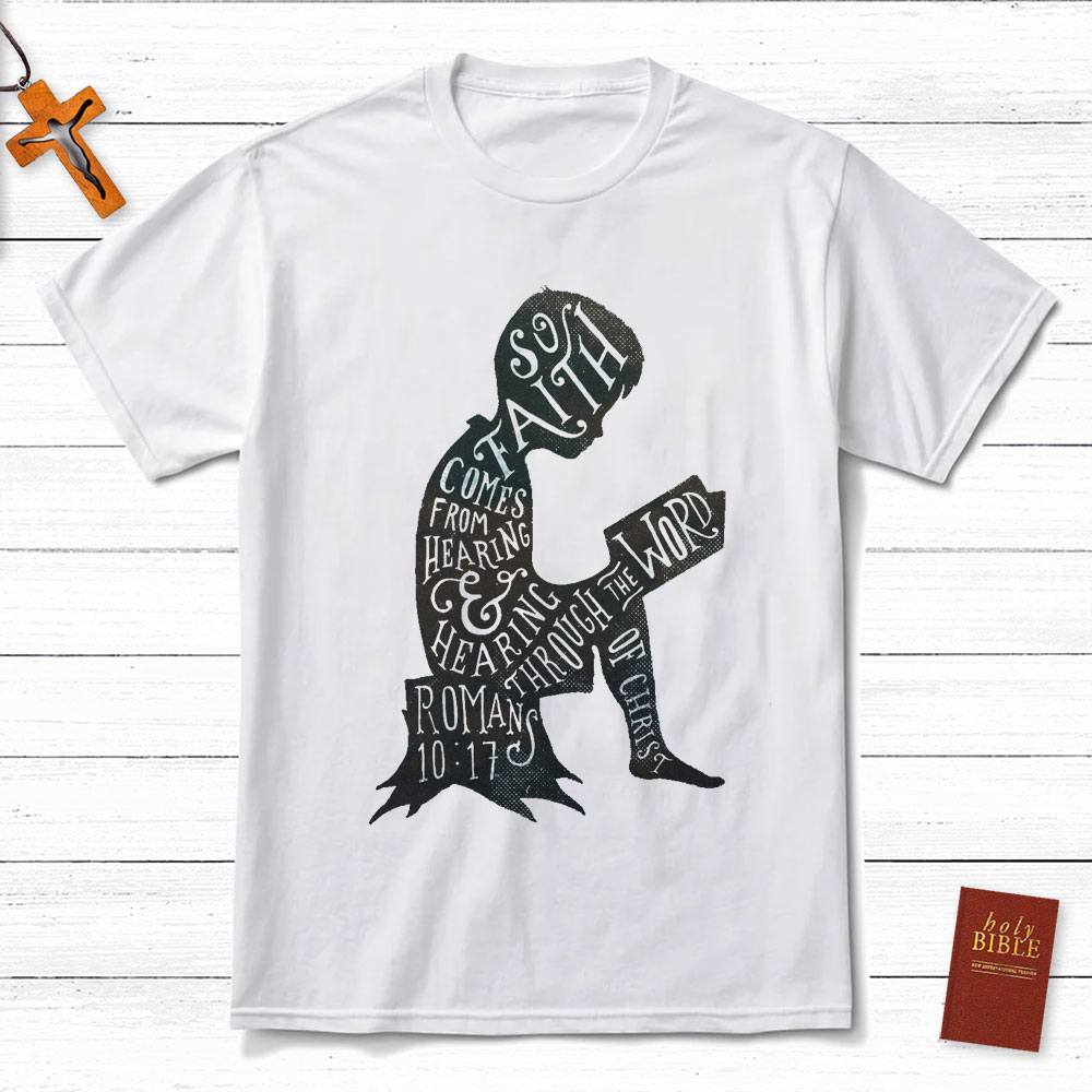 So Faith Comes From Hearing Romans 10:17 Christian T-Shirt