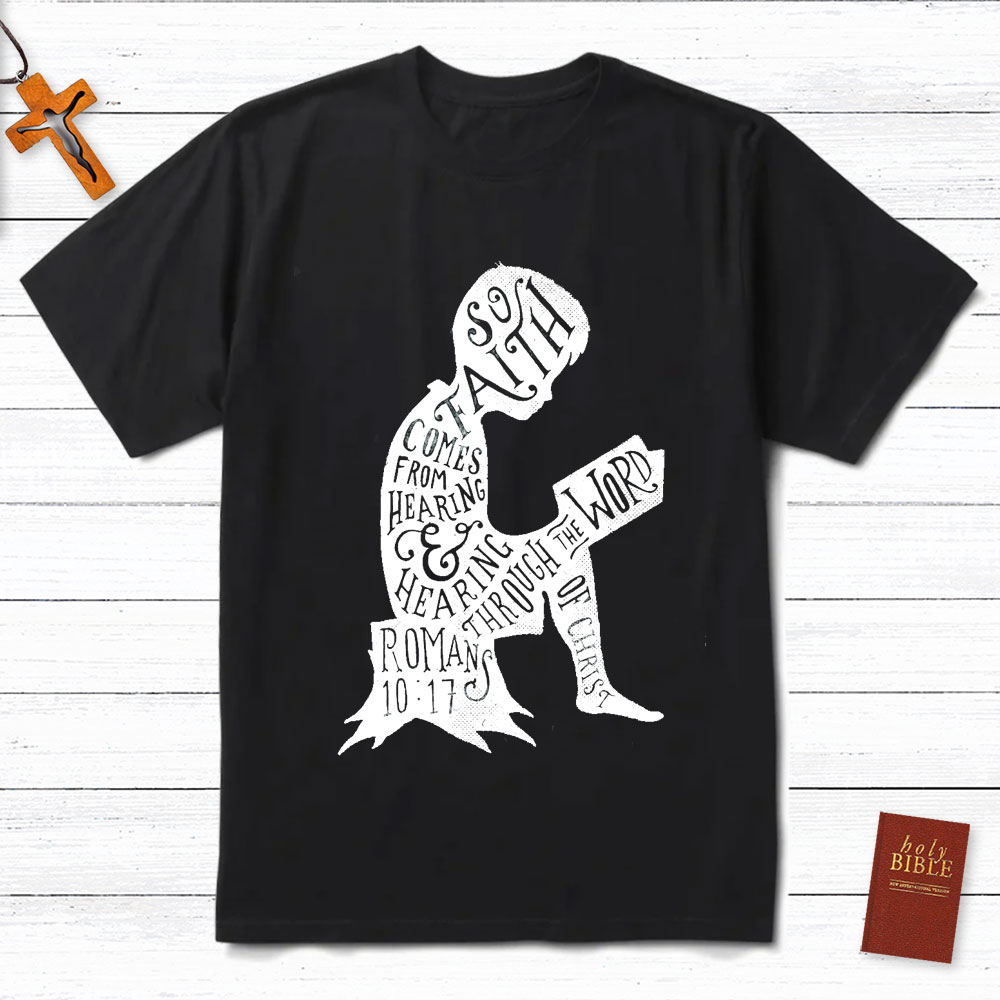 So Faith Comes From Hearing Romans 10:17 Christian T-Shirt