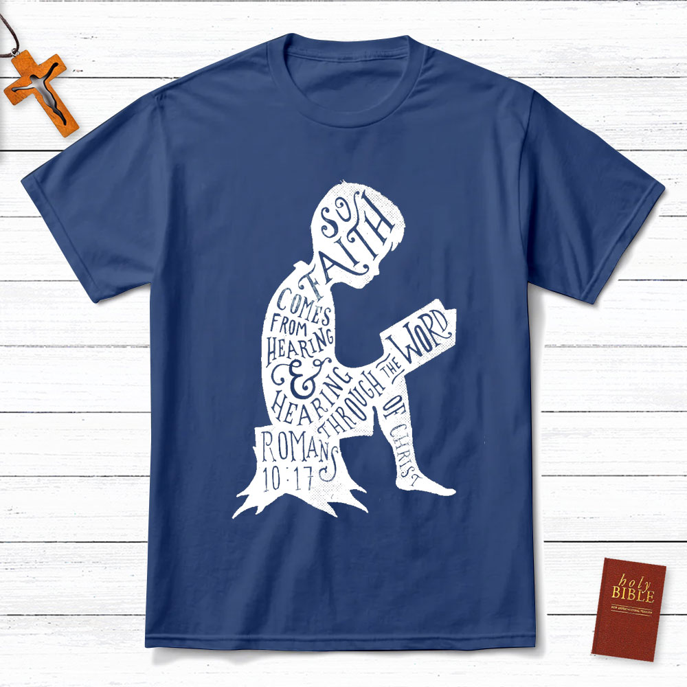 So Faith Comes From Hearing Romans 10:17 Christian T-Shirt