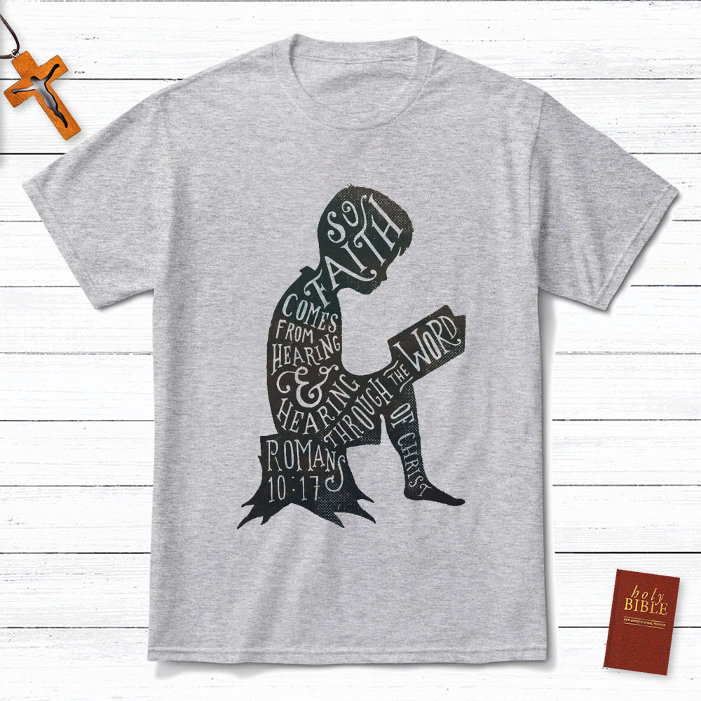 So Faith Comes From Hearing Romans 10:17 Christian T-Shirt