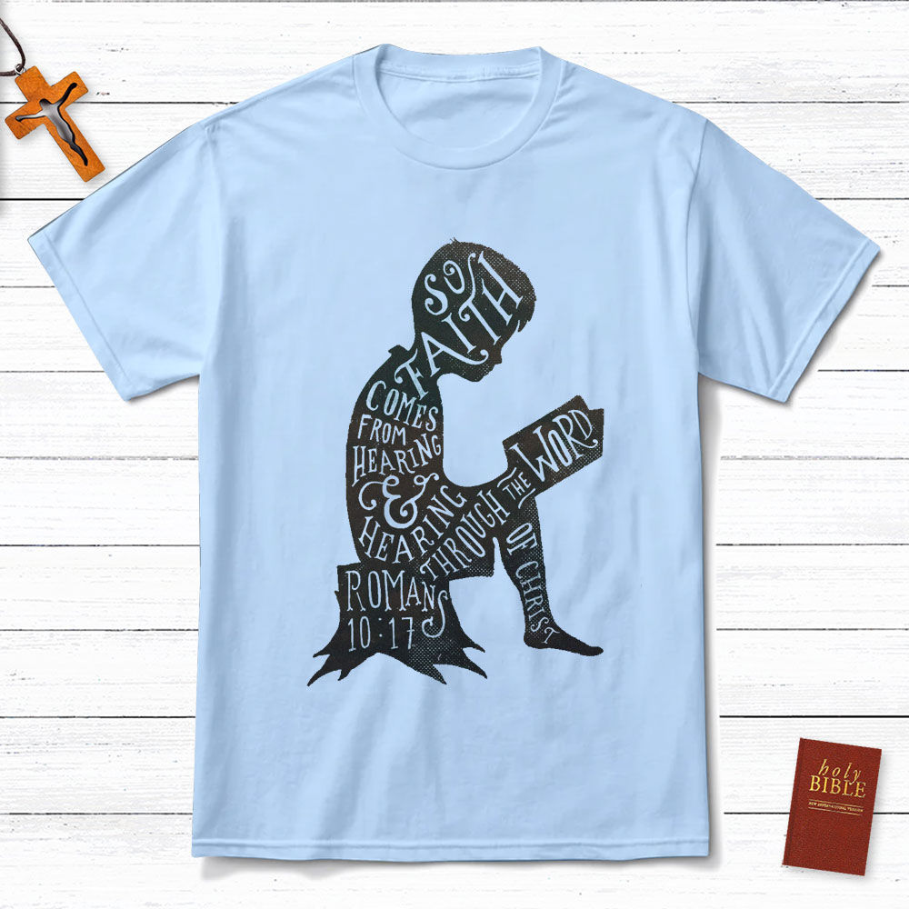 So Faith Comes From Hearing Romans 10:17 Christian T-Shirt