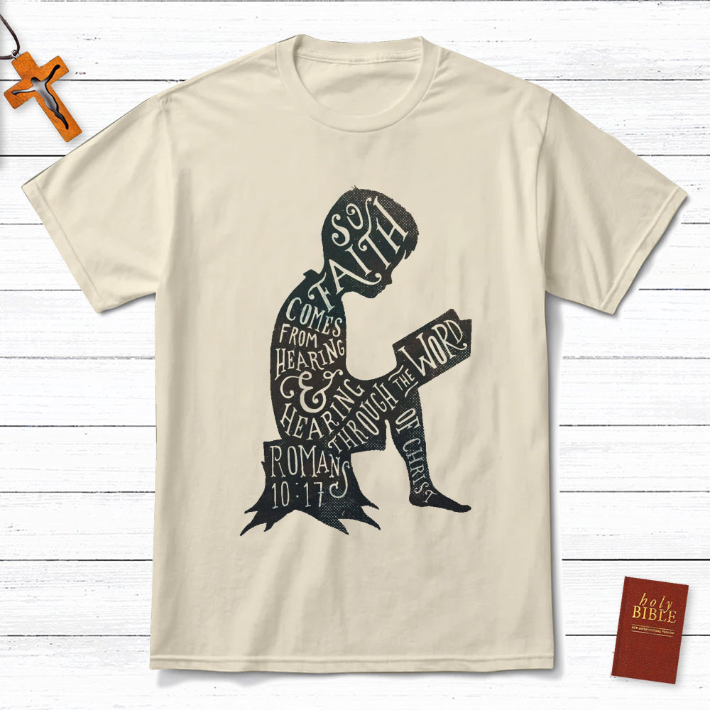 So Faith Comes From Hearing Romans 10:17 Christian T-Shirt