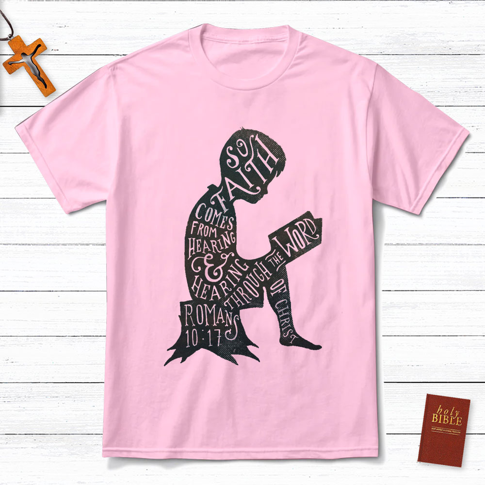 So Faith Comes From Hearing Romans 10:17 Christian T-Shirt