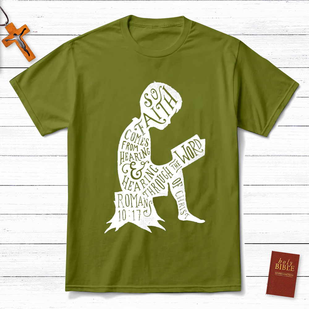 So Faith Comes From Hearing Romans 10:17 Christian T-Shirt