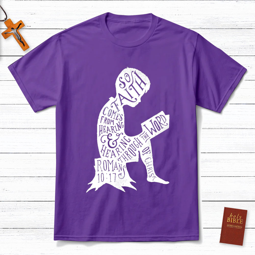 So Faith Comes From Hearing Romans 10:17 Christian T-Shirt