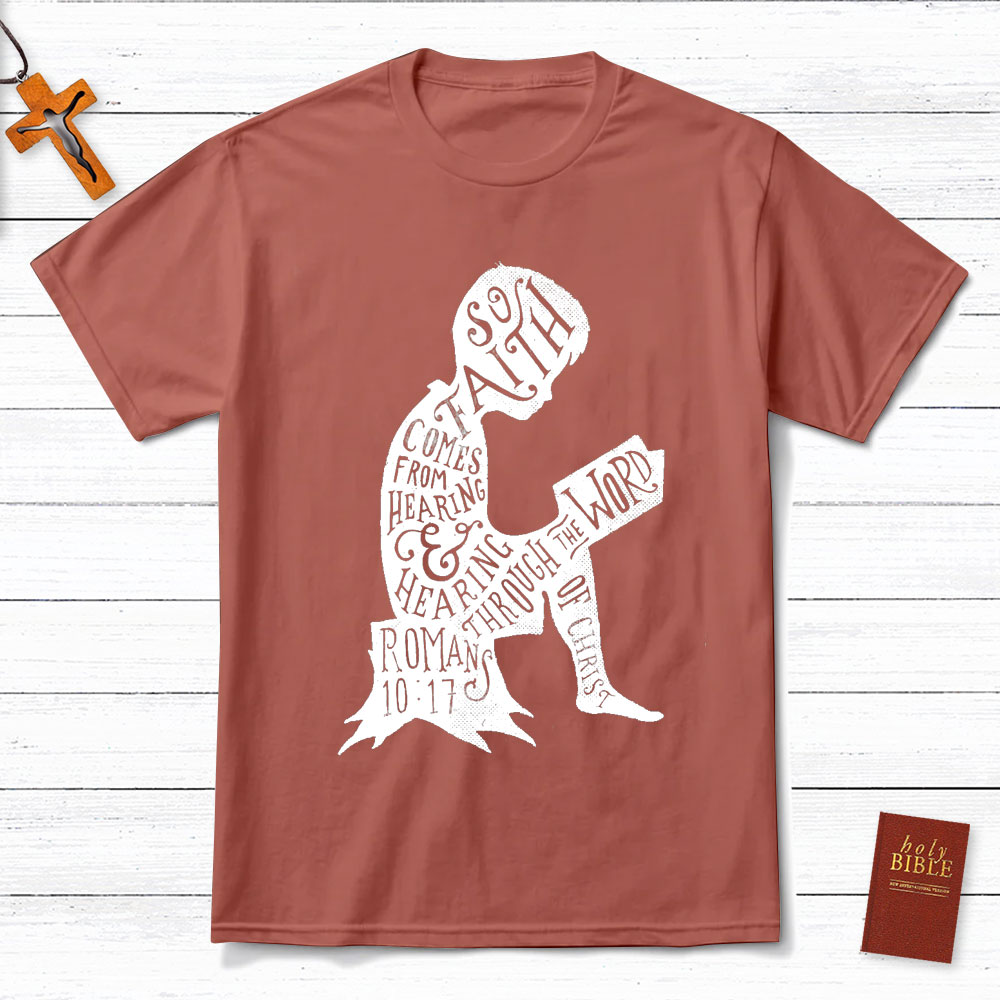 So Faith Comes From Hearing Romans 10:17 Christian T-Shirt