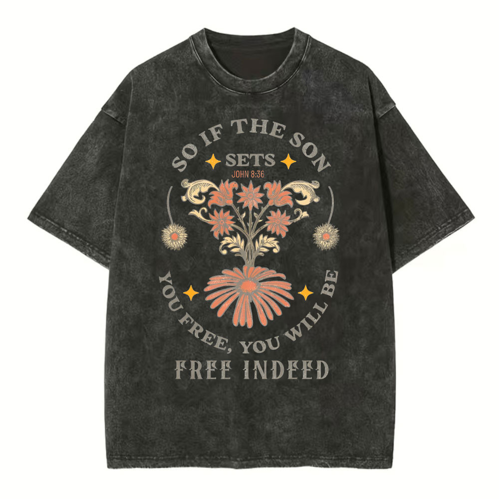 So If The Son Sets You Free You Will Be Free Inside Christian Washed T-Shirt