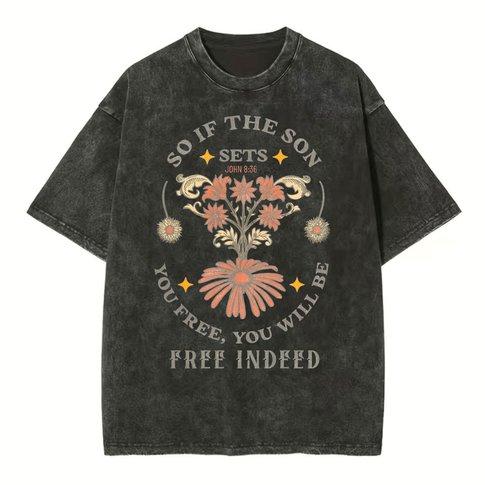 So If The Son Sets You Free You Will Be Free Inside Christian Washed T-Shirt