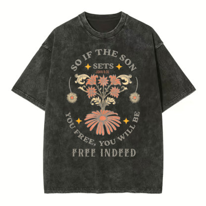 So If The Son Sets You Free You Will Be Free Inside Christian Washed T-Shirt