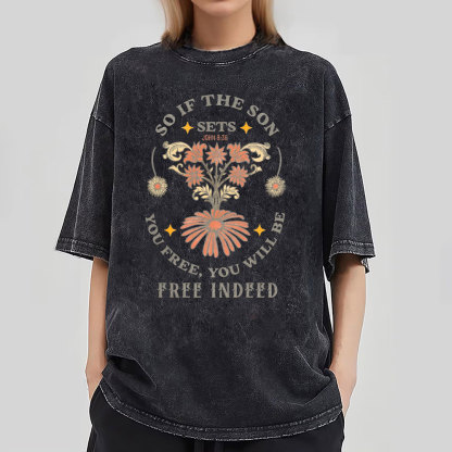 So If The Son Sets You Free You Will Be Free Inside Christian Washed T-Shirt