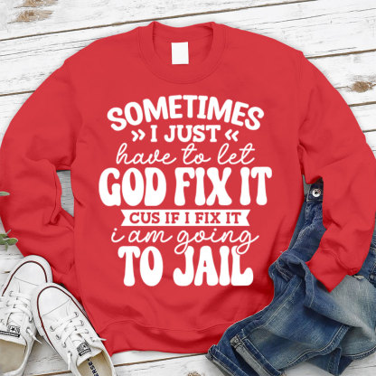 Sometimes I Just Have to Let God Fix It Christian Sweatshirt