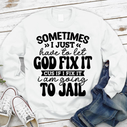 Sometimes I Just Have to Let God Fix It Christian Sweatshirt