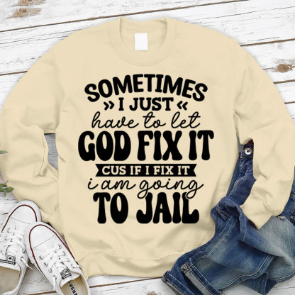 Sometimes I Just Have to Let God Fix It Christian Sweatshirt