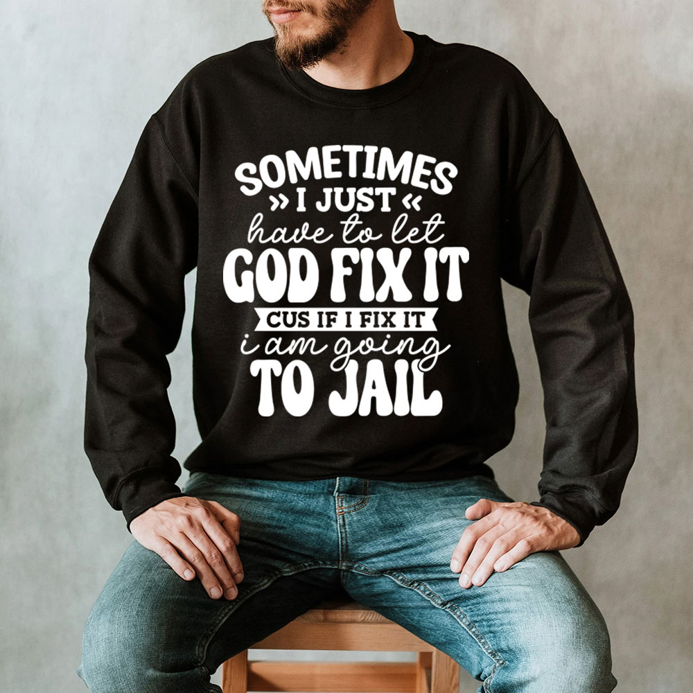 Sometimes I Just Have to Let God Fix It Christian Sweatshirt