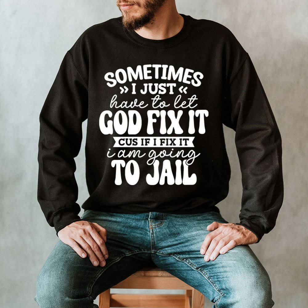 Sometimes I Just Have to Let God Fix It Christian Sweatshirt