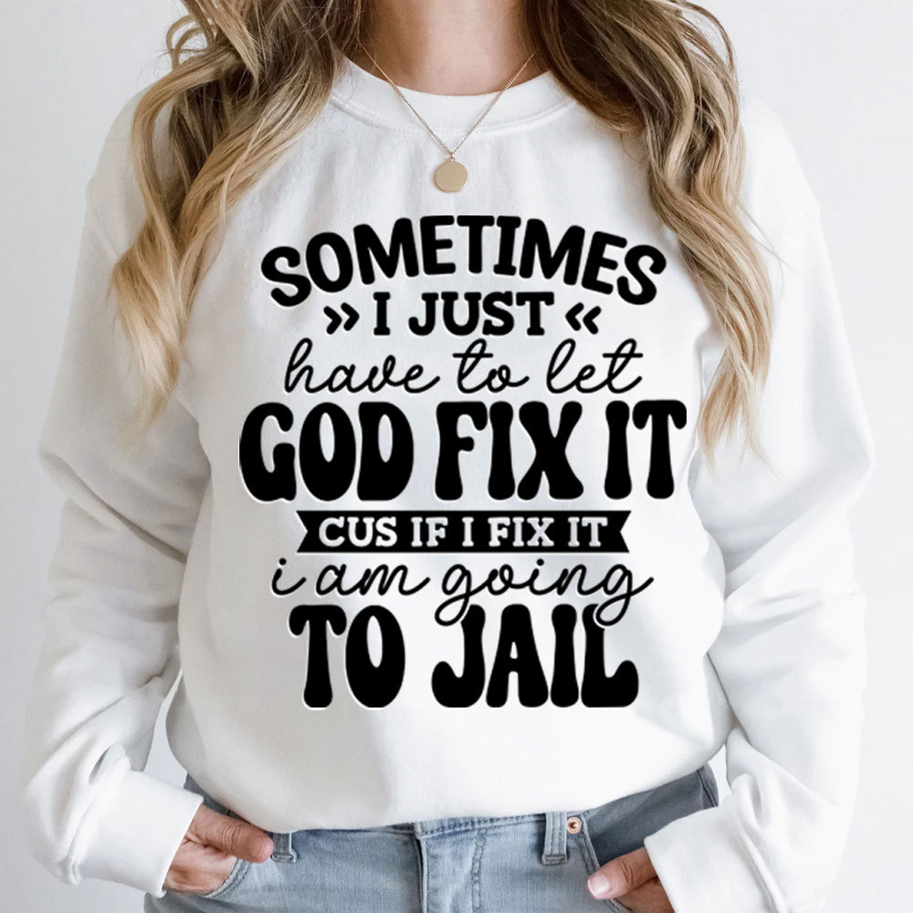 Sometimes I Just Have to Let God Fix It Christian Sweatshirt