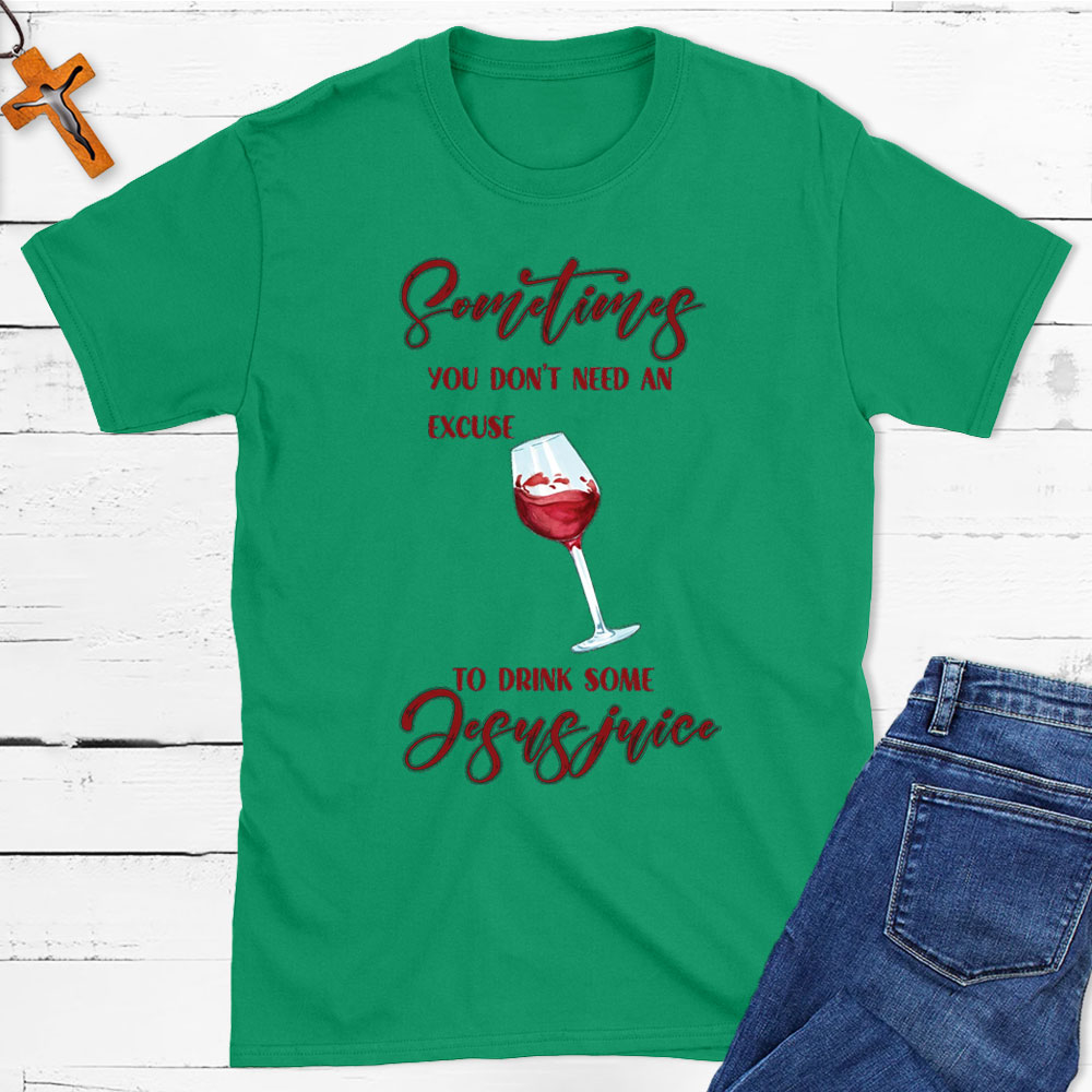 Sometimes You Do Not Need An Excuse To Drink Some Jesus Juice Christian T-Shirt