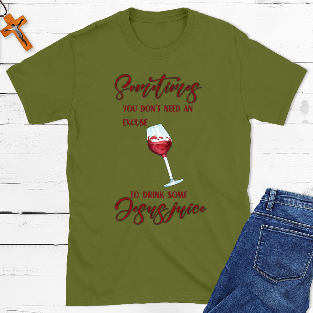 Sometimes You Do Not Need An Excuse To Drink Some Jesus Juice Christian T-Shirt
