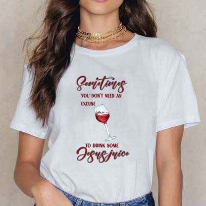 Sometimes You Do Not Need An Excuse To Drink Some Jesus Juice Christian T-Shirt