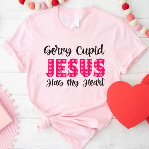 Image of Sorry Cupid Jesus Has My Heart Christian T-Shirt