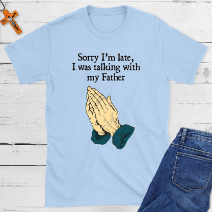 Sorry I Am Late I Was Talking With My Father Christian T-Shirt