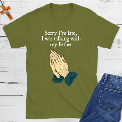 Sorry I Am Late I Was Talking With My Father Christian T-Shirt