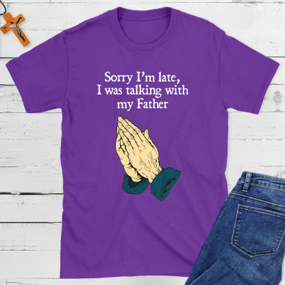 Sorry I Am Late I Was Talking With My Father Christian T-Shirt