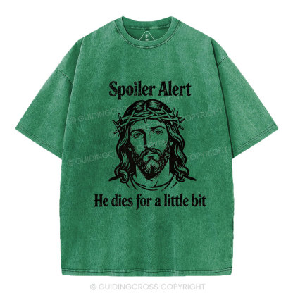 Spoil Alert He Dies For A Little Bit Christian Washed T-Shirt
