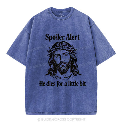 Spoil Alert He Dies For A Little Bit Christian Washed T-Shirt
