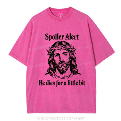 Spoil Alert He Dies For A Little Bit Christian Washed T-Shirt