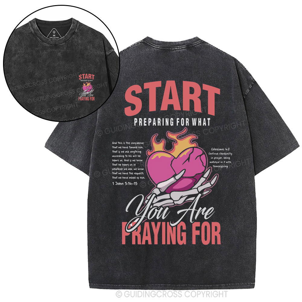 Start Preparing For What You Are Praying For Christian Washed T-Shirt