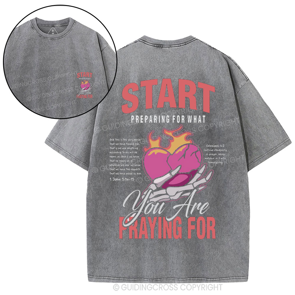 Start Preparing For What You Are Praying For Christian Washed T-Shirt