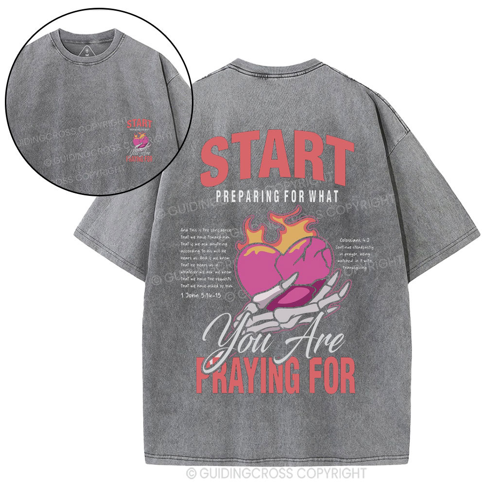 Start Preparing For What You Are Praying For Christian Washed T-Shirt