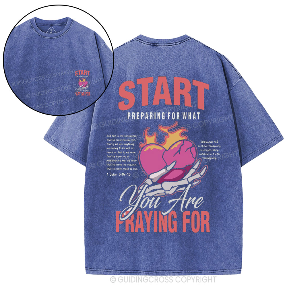 Start Preparing For What You Are Praying For Christian Washed T-Shirt