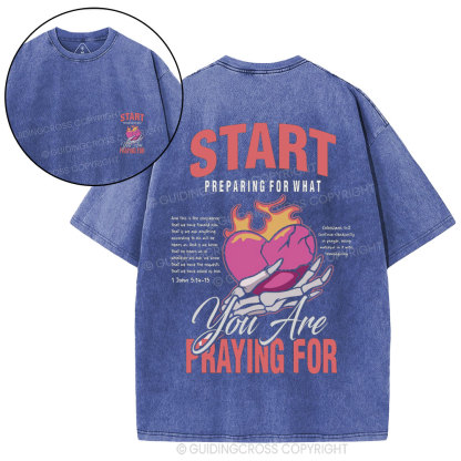 Start Preparing For What You Are Praying For Christian Washed T-Shirt