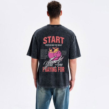 Start Preparing For What You Are Praying For Christian Washed T-Shirt