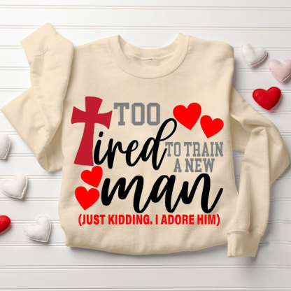 Still In love With Her Too Tired To Train A New Man Christian Couple Sweatshirt