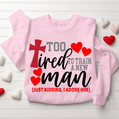 Still In love With Her Too Tired To Train A New Man Christian Couple Sweatshirt