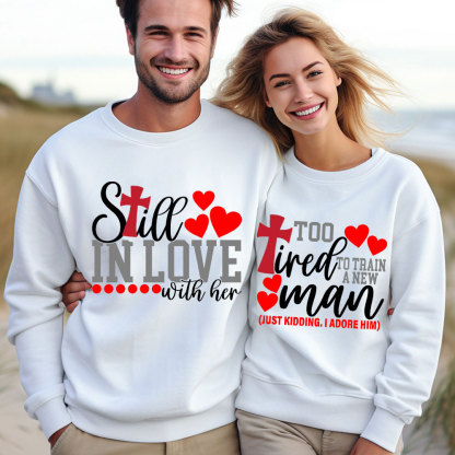 Still In love With Her Too Tired To Train A New Man Christian Couple Sweatshirt