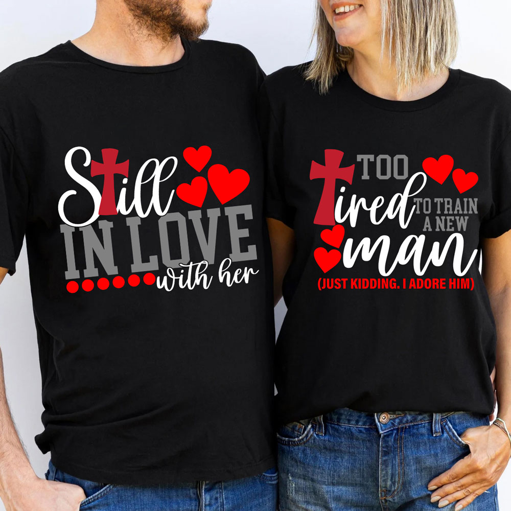 Still In love With Her Too Tired To Train A New Man Christian Couple T-shirt
