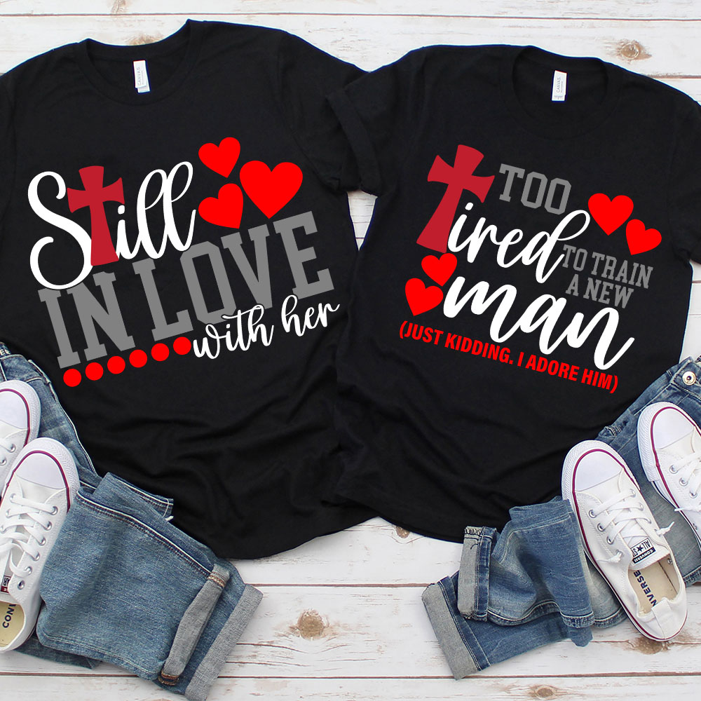 Still In love With Her Too Tired To Train A New Man Christian Couple T-shirt