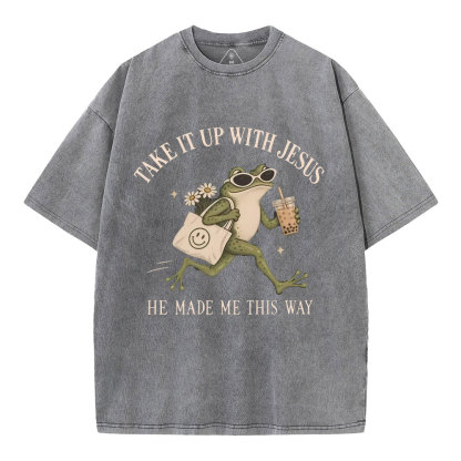 Take It Up With Jesus He Made Me This Way Christian Washed T-Shirt