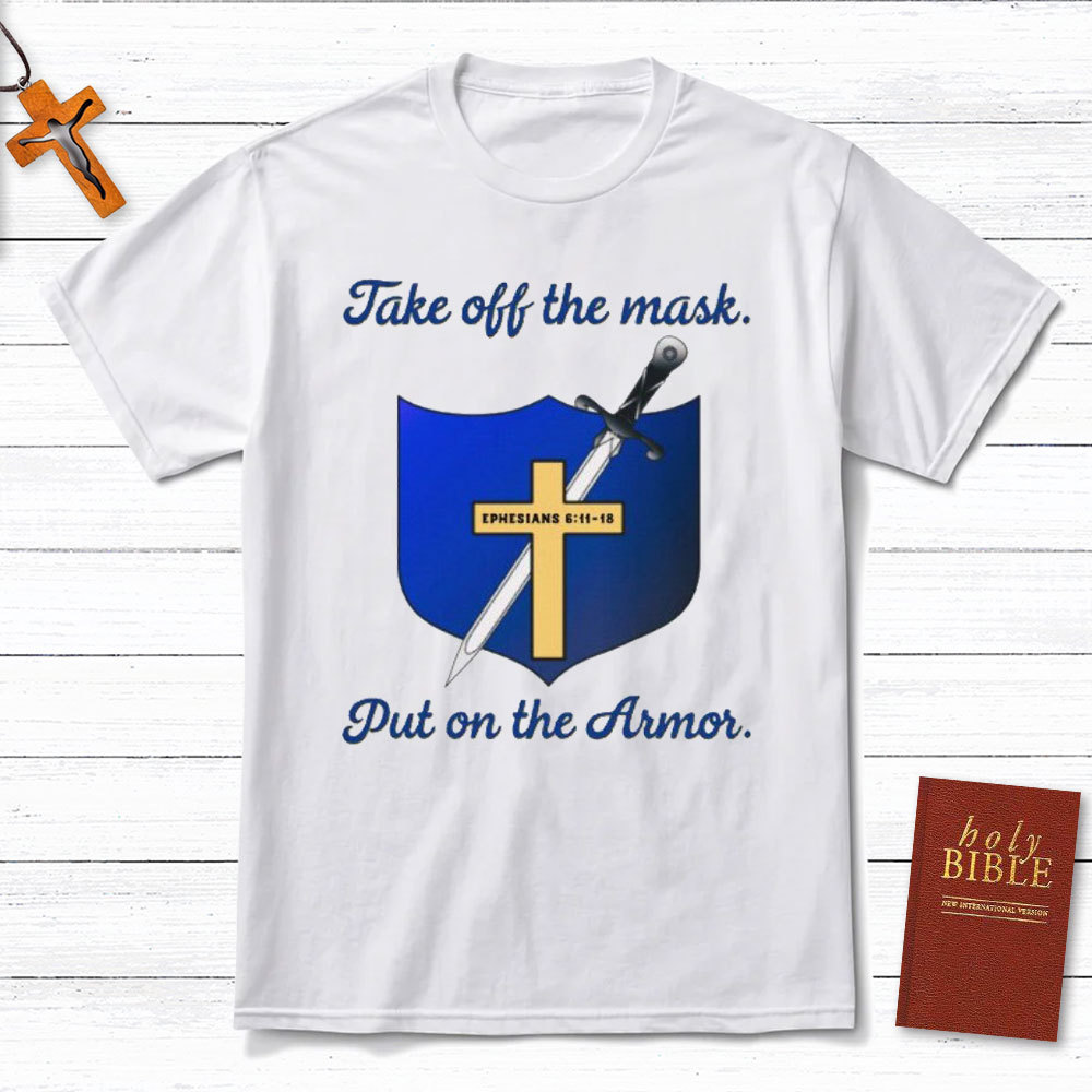 Take Off The Mask Put On The Armor Christian T-Shirt
