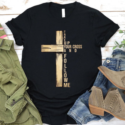 Take Up Your Cross And Follow Me Christian T-Shirt