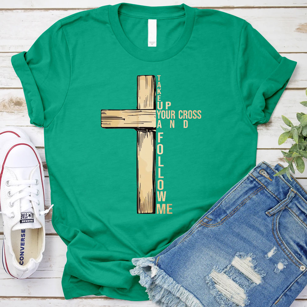 Take Up Your Cross And Follow Me Christian T-Shirt