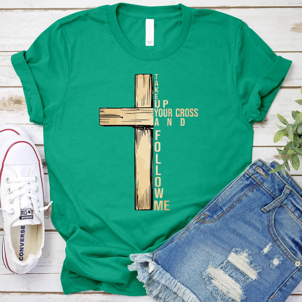 Take Up Your Cross And Follow Me Christian T-Shirt